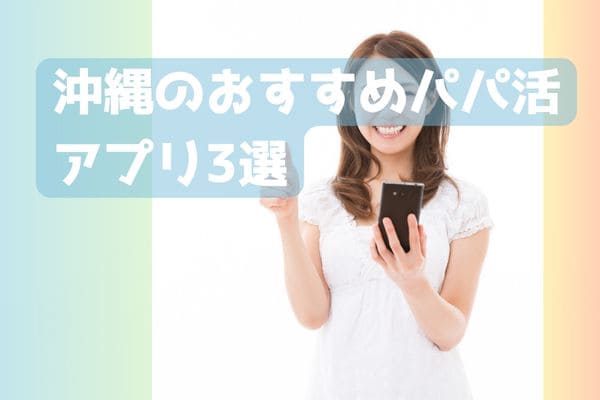 沖縄のおすすめパパ活アプリ3選