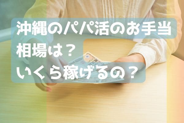 沖縄のパパ活のお手当相場は？いくら稼げるの？